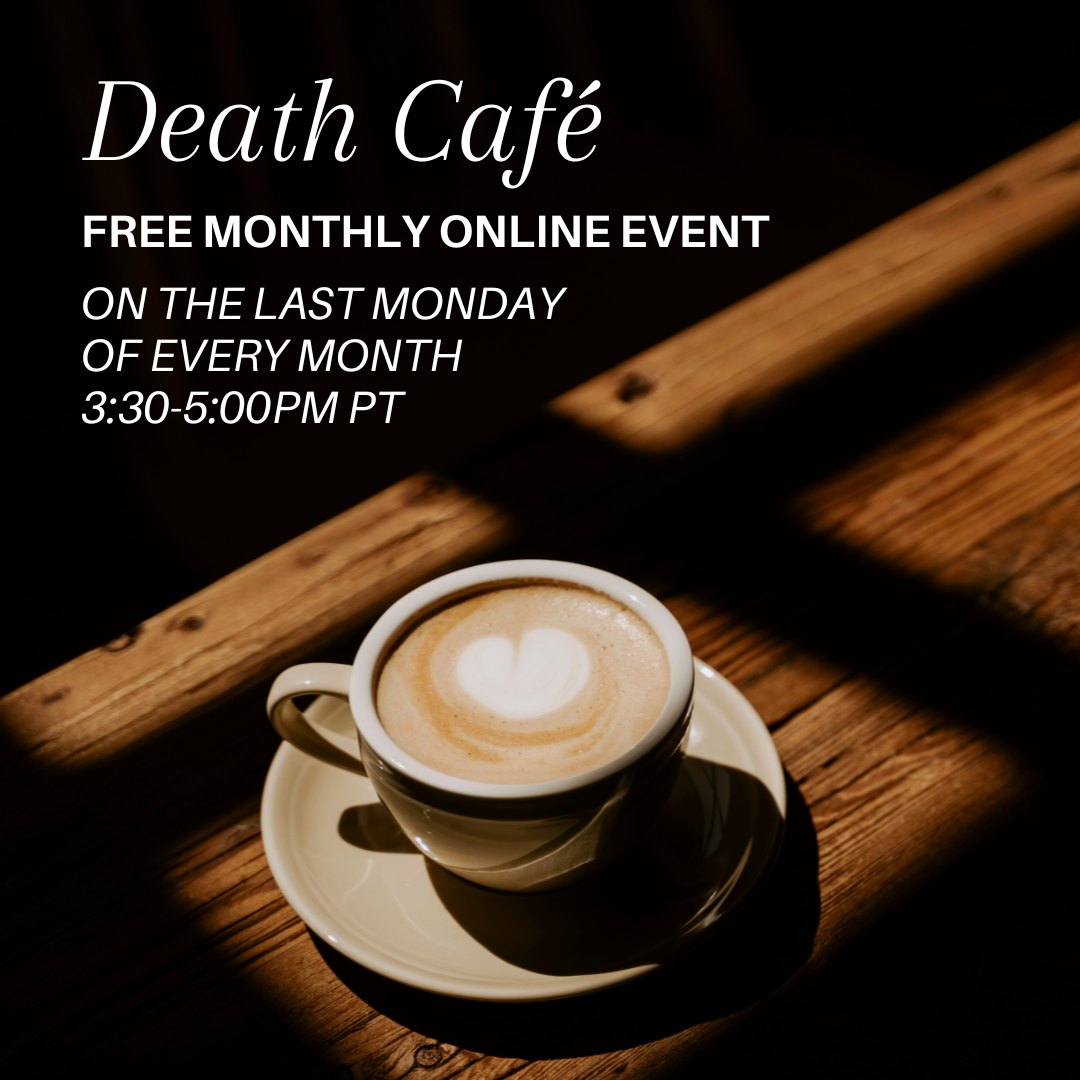 Death Café  hosted by The Heartway   Last Monday of every month from 3:30 – 5:00 PM PT via Zoom 